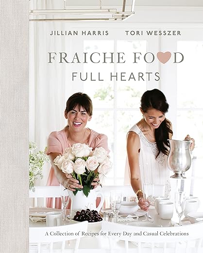 Fraiche Food, Full Hearts by Jillian Harris and Tori Wesszer